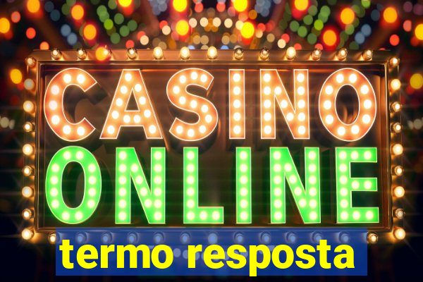 termo resposta